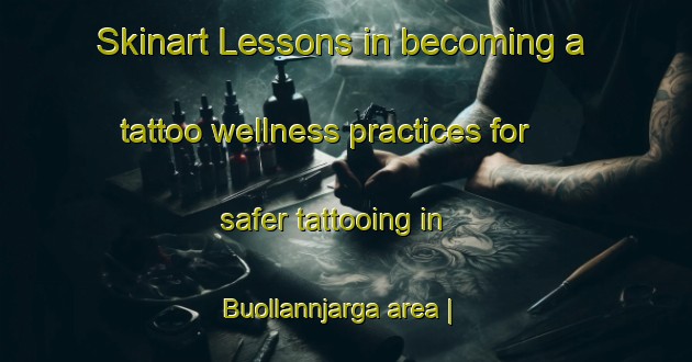 Skinart Lessons in becoming a tattoo wellness practices for safer tattooing in Buollannjarga area | TattooTraining | TattooClasses | SkinartTraining-Norway